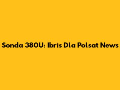 Sonda 380U: Ibris Dla Polsat News