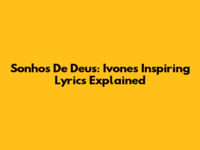 Sonhos De Deus: Ivone's Inspiring Lyrics Explained