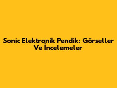 Sonic Elektronik Pendik: Görseller Ve İncelemeler