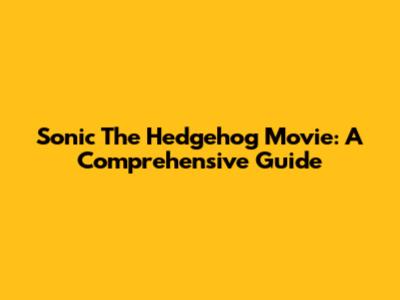 Sonic The Hedgehog Movie: A Comprehensive Guide