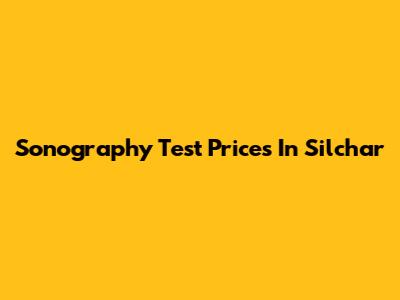 Sonography Test Prices In Silchar
