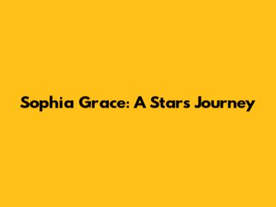 Sophia Grace: A Star's Journey