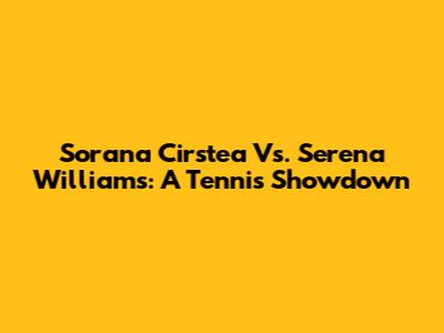Sorana Cirstea Vs. Serena Williams: A Tennis Showdown