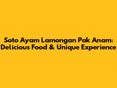Soto Ayam Lamongan Pak Anam: Delicious Food & Unique Experience