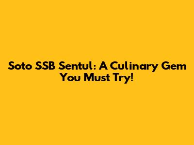 Soto SSB Sentul: A Culinary Gem You Must Try!