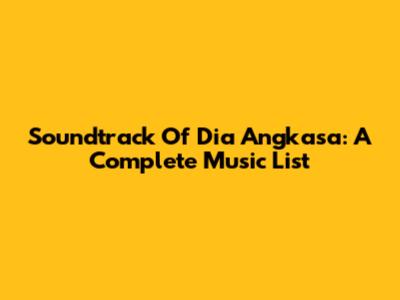 Soundtrack Of Dia Angkasa: A Complete Music List