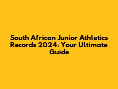 South African Junior Athletics Records 2024: Your Ultimate Guide
