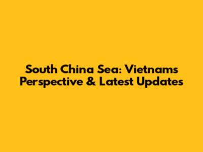 South China Sea: Vietnam's Perspective & Latest Updates