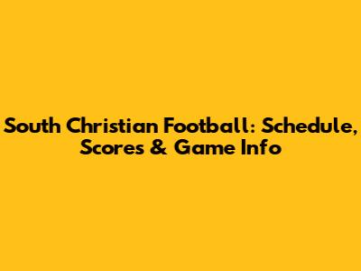 South Christian Football: Schedule, Scores & Game Info