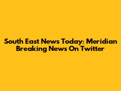 South East News Today: Meridian Breaking News On Twitter