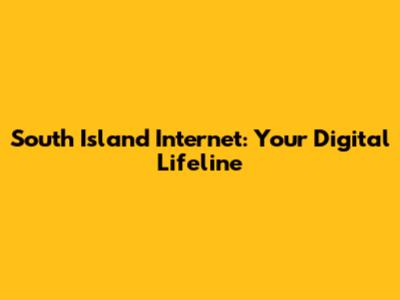 South Island Internet: Your Digital Lifeline