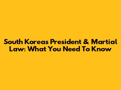 South Korea's President & Martial Law: What You Need To Know