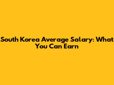 South Korea Average Salary: What You Can Earn