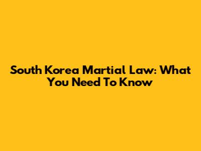 South Korea Martial Law: What You Need To Know