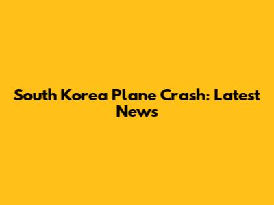 South Korea Plane Crash: Latest News