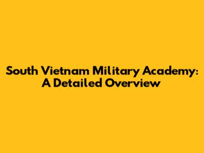 South Vietnam Military Academy: A Detailed Overview