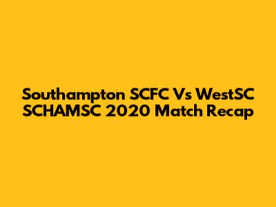 Southampton SCFC Vs WestSC SCHAMSC 2020 Match Recap