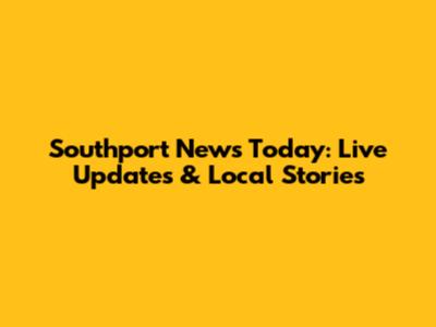 Southport News Today: Live Updates & Local Stories