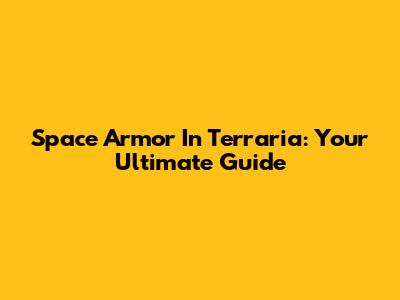 Space Armor In Terraria: Your Ultimate Guide