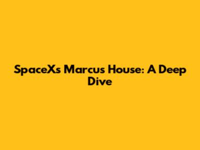 SpaceX's Marcus House: A Deep Dive