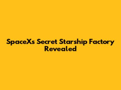 SpaceX's Secret Starship Factory Revealed