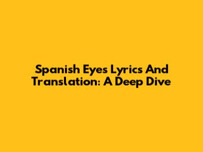 Spanish Eyes Lyrics And Translation: A Deep Dive