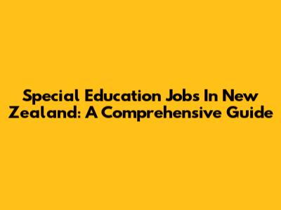 Special Education Jobs In New Zealand: A Comprehensive Guide