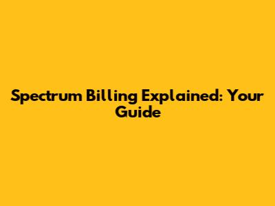 Spectrum Billing Explained: Your Guide