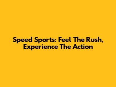 Speed Sports: Feel The Rush, Experience The Action