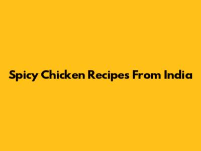 Spicy Chicken Recipes From India