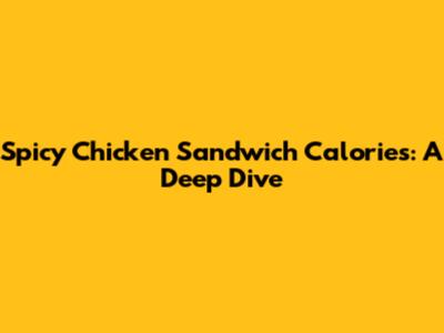 Spicy Chicken Sandwich Calories: A Deep Dive