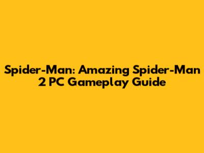 Spider-Man: Amazing Spider-Man 2 PC Gameplay Guide