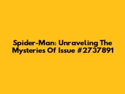 Spider-Man: Unraveling The Mysteries Of Issue #2737891
