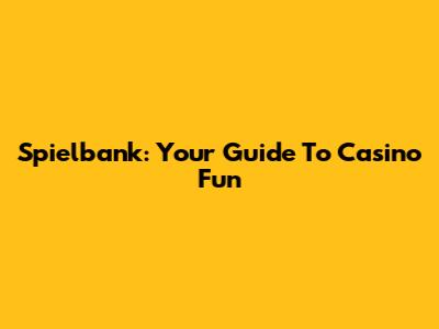 Spielbank: Your Guide To Casino Fun