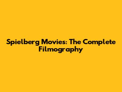 Spielberg Movies: The Complete Filmography