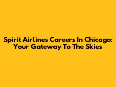 Spirit Airlines Careers In Chicago: Your Gateway To The Skies