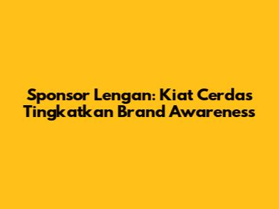 Sponsor Lengan: Kiat Cerdas Tingkatkan Brand Awareness