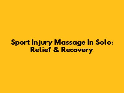 Sport Injury Massage In Solo: Relief & Recovery