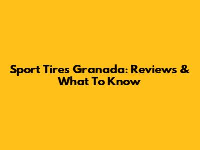 Sport Tires Granada: Reviews & What To Know