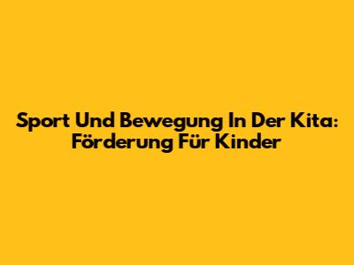 Sport Und Bewegung In Der Kita: Förderung Für Kinder