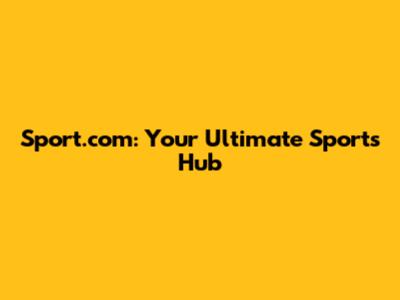 Sport.com: Your Ultimate Sports Hub