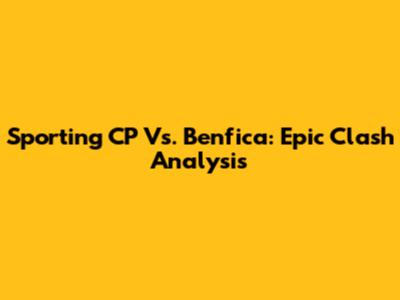 Sporting CP Vs. Benfica: Epic Clash Analysis