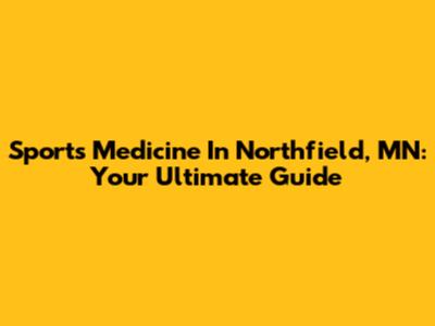 Sports Medicine In Northfield, MN: Your Ultimate Guide