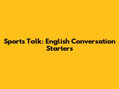 Sports Talk: English Conversation Starters