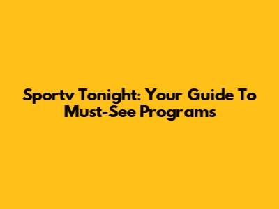 Sportv Tonight: Your Guide To Must-See Programs