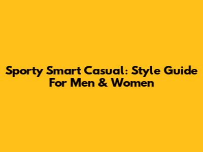 Sporty Smart Casual: Style Guide For Men & Women