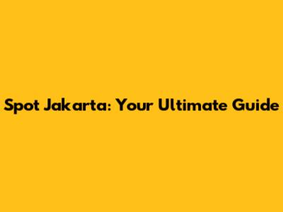 Spot Jakarta: Your Ultimate Guide