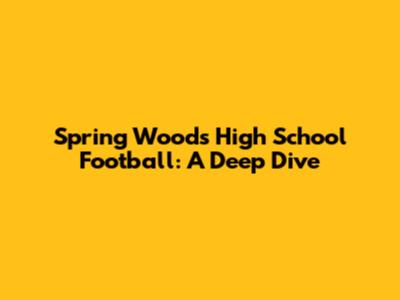 Spring Woods High School Football: A Deep Dive