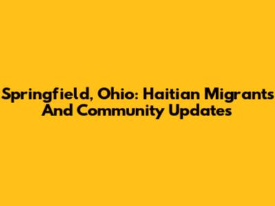 Springfield, Ohio: Haitian Migrants And Community Updates