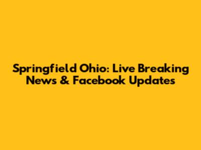 Springfield Ohio: Live Breaking News & Facebook Updates
